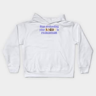 Stop pretending your racism is patriotism Kids Hoodie